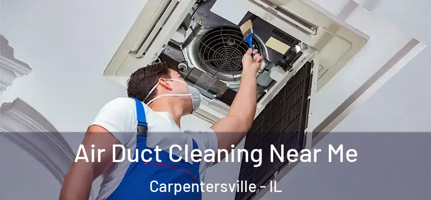  Air Duct Cleaning Near Me Carpentersville - IL