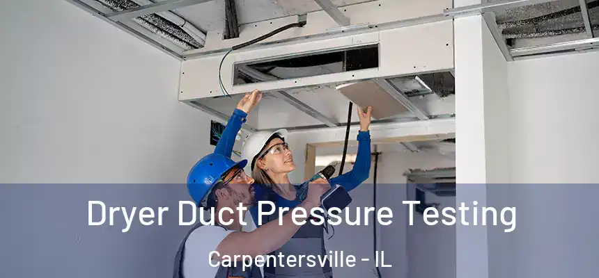 Dryer Duct Pressure Testing Carpentersville - IL