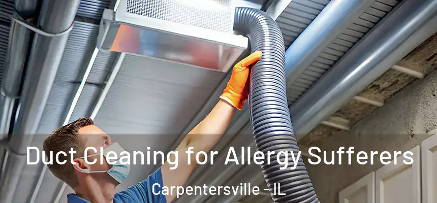  Duct Cleaning for Allergy Sufferers Carpentersville - IL