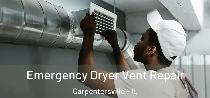 Emergency Dryer Vent Repair Carpentersville - IL
