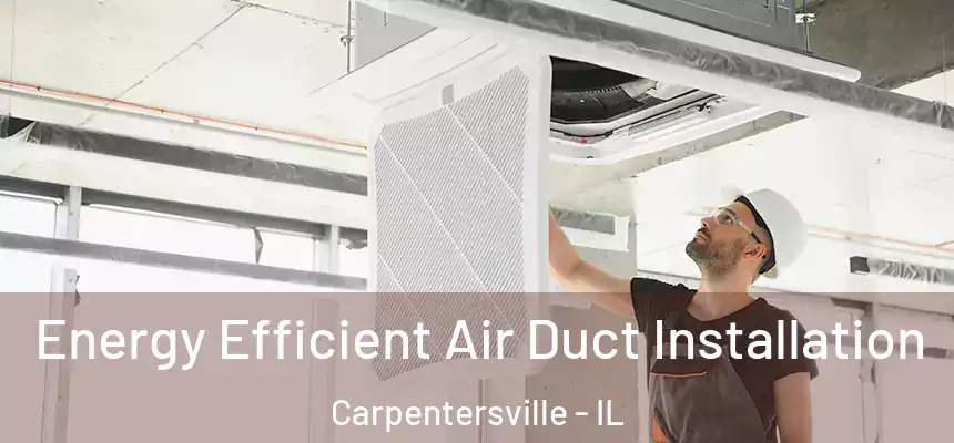  Energy Efficient Air Duct Installation Carpentersville - IL