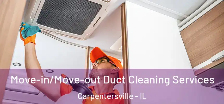 Move-in/Move-out Duct Cleaning Services Carpentersville - IL