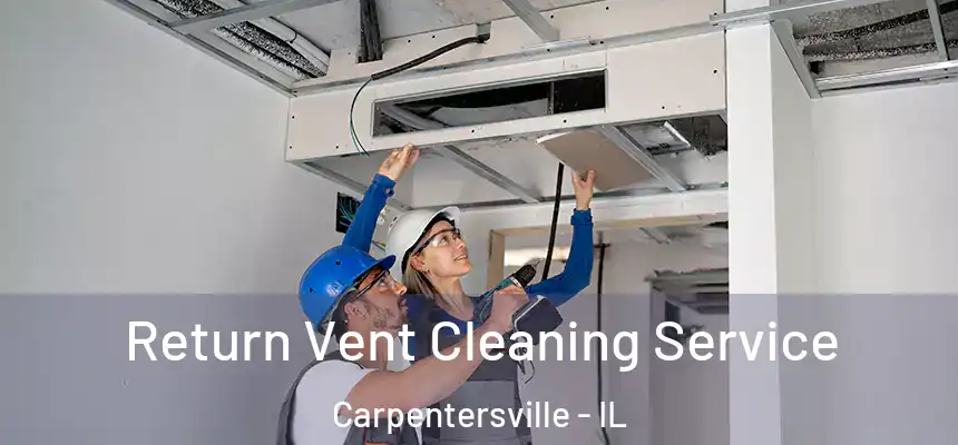 Return Vent Cleaning Service Carpentersville - IL